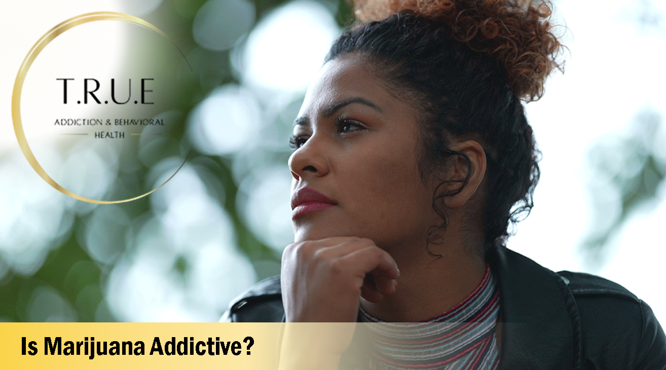 Is Marijuana Addictive? A study from TRUE in TN Addiction and Mental Health Treatment
